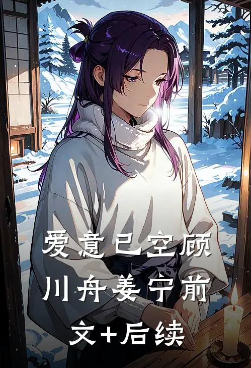 爱意已空顾川舟姜宁前文+后续