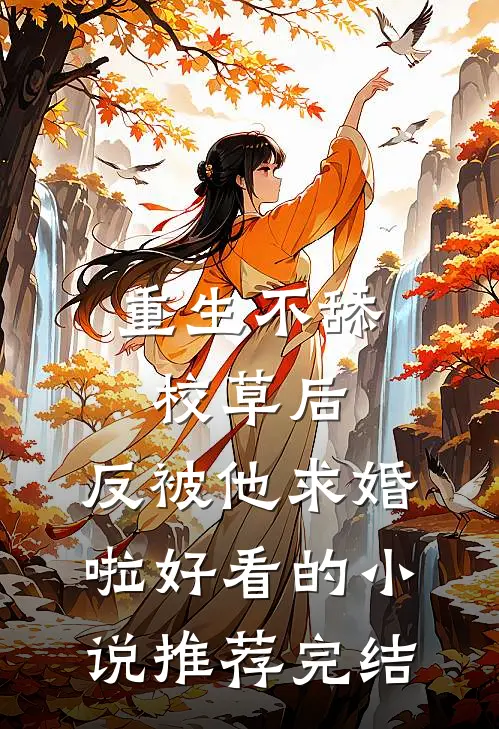重生不舔校草后，反被他求婚啦好看的小说推荐完结