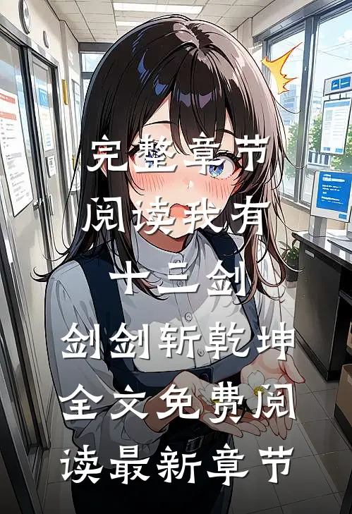 完整章节阅读我有十三剑,剑剑斩乾坤全文免费阅读最新章节