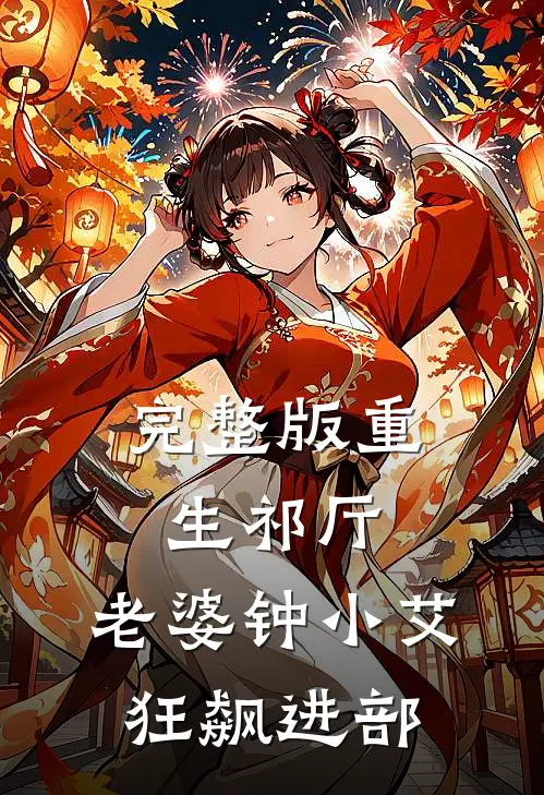 完整版重生祁厅，老婆钟小艾，狂飙进部