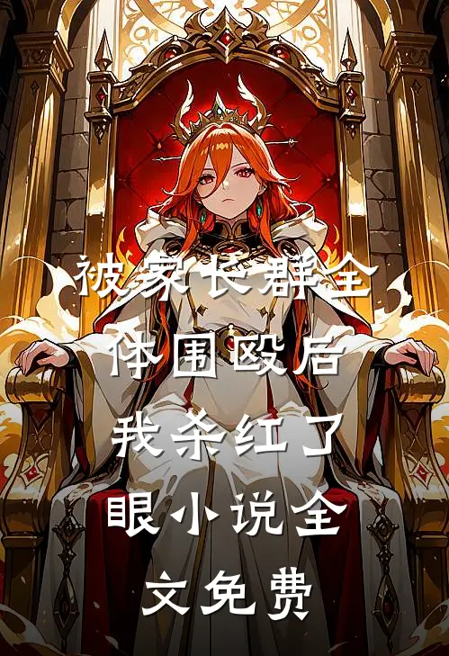 被家长群全体围殴后，我杀红了眼小说全文免费