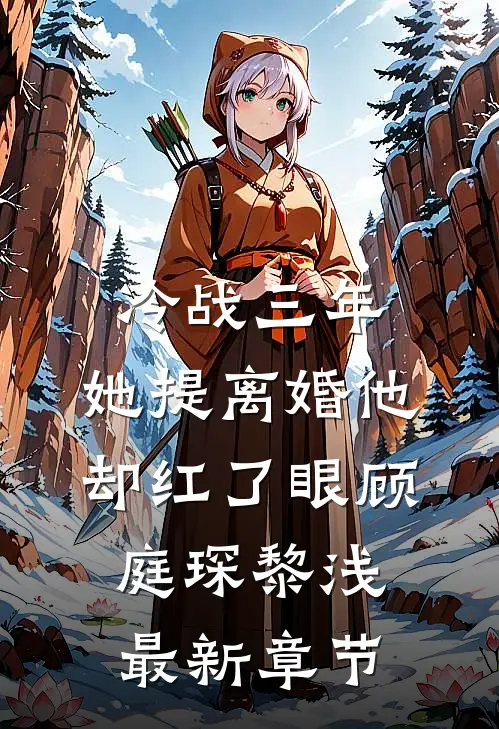 冷战三年，她提离婚他却红了眼顾庭琛黎浅最新章节
