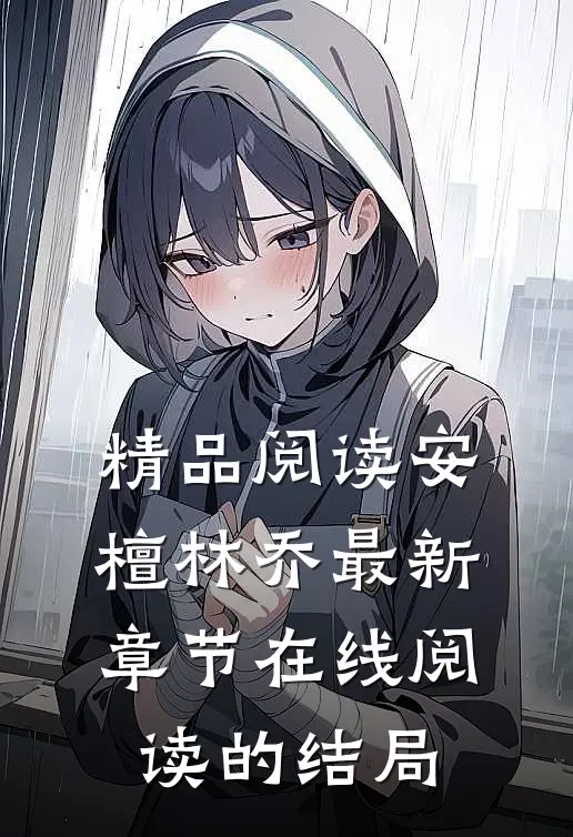 精品阅读安檀林乔最新章节在线阅读的结局
