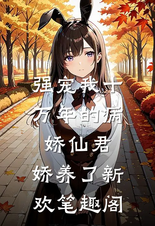 强宠我十万年的病娇仙君，娇养了新欢笔趣阁
