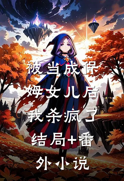被当成保姆女儿后，我杀疯了结局+番外小说