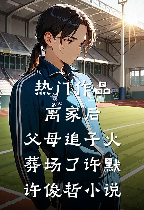热门作品离家后,父母追子火葬场了许默许俊哲小说