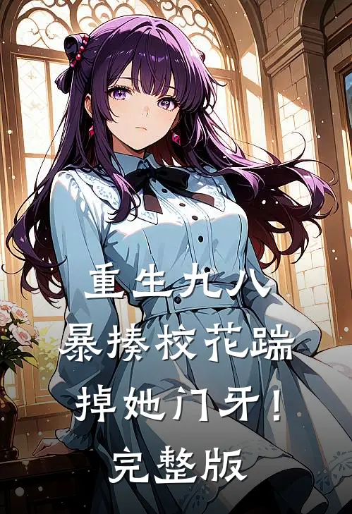 重生九八：暴揍校花踹掉她门牙！完整版
