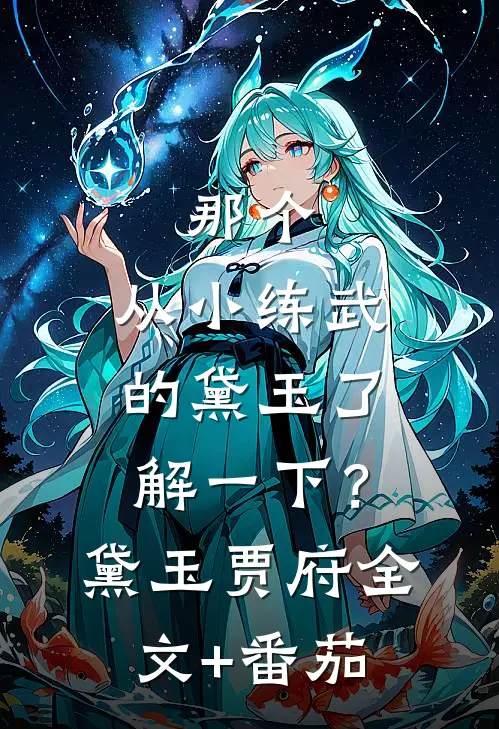 那个，从小练武的黛玉了解一下？黛玉贾府全文+番茄