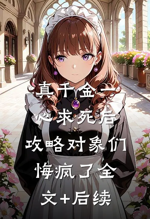 真千金一心求死后，攻略对象们悔疯了全文+后续