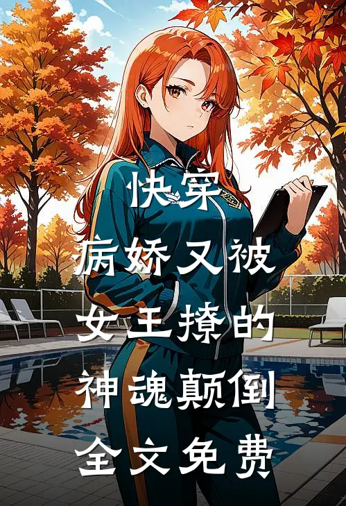 快穿：病娇又被女王撩的神魂颠倒全文免费