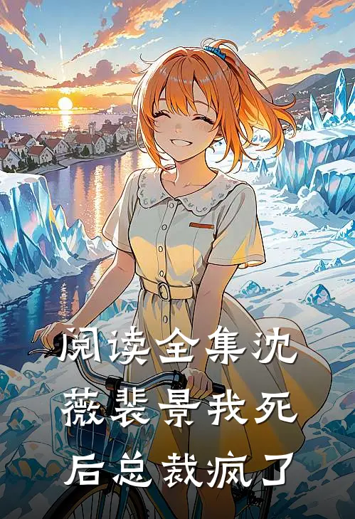阅读全集沈薇裴景我死后总裁疯了