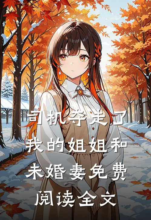 司机夺走了我的姐姐和未婚妻免费阅读全文
