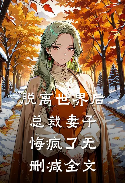 脱离世界后，总裁妻子悔疯了无删减全文