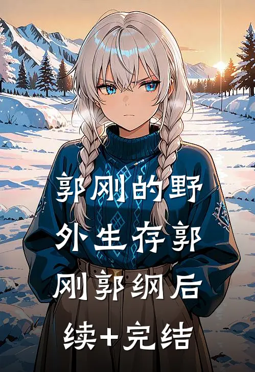 郭刚的野外生存郭刚郭纲后续+完结