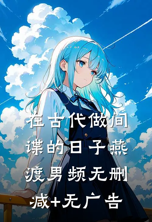 在古代做间谍的日子燕渡男频无删减+无广告