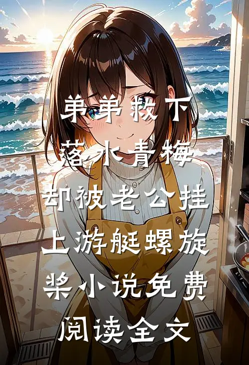弟弟救下落水青梅，却被老公挂上游艇螺旋桨小说免费阅读全文