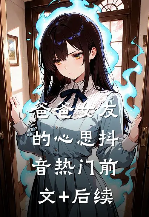爸爸女友的心思抖音热门前文+后续