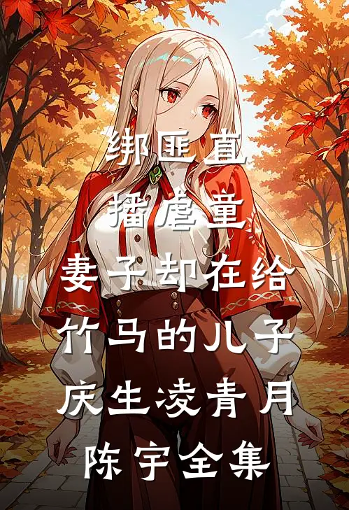 绑匪直播虐童，妻子却在给竹马的儿子庆生凌青月陈宇 全集