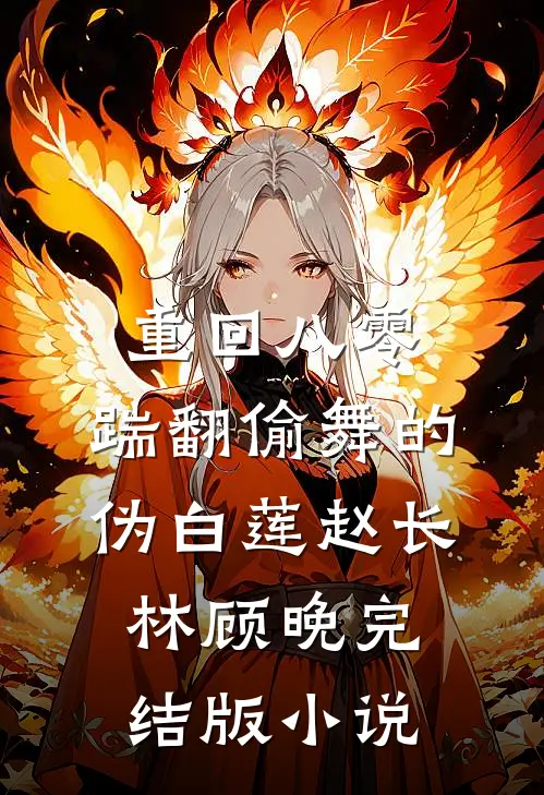 重回八零，踹翻偷舞的伪白莲赵长林顾晚完结版小说