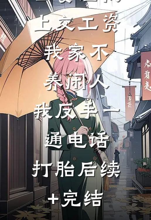 公婆让我上交工资：我家不养闲人，我反手一通电话：打胎后续+完结