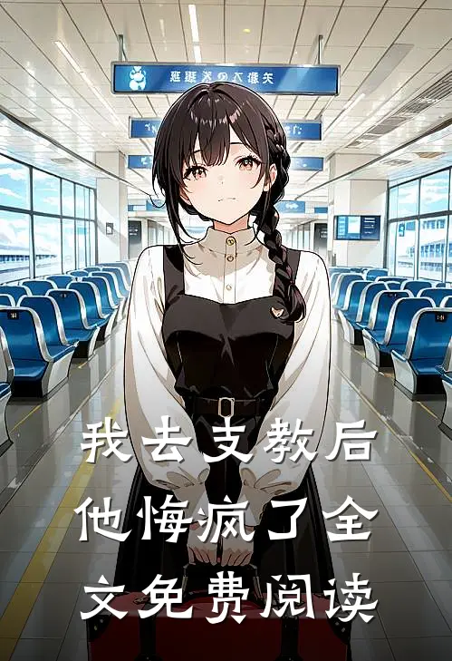 我去支教后，他悔疯了全文免费阅读