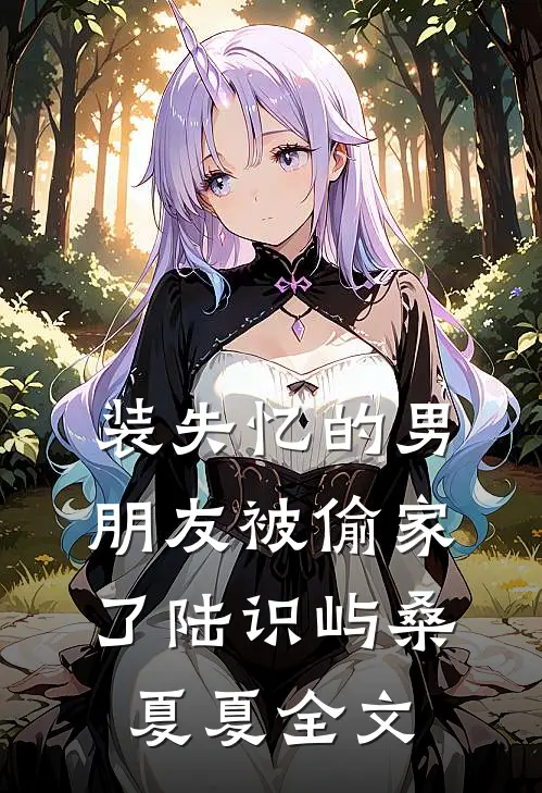 装失忆的男朋友被偷家了陆识屿桑夏夏全文