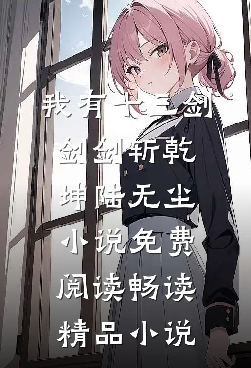 我有十三剑,剑剑斩乾坤陆无尘小说免费阅读畅读精品小说