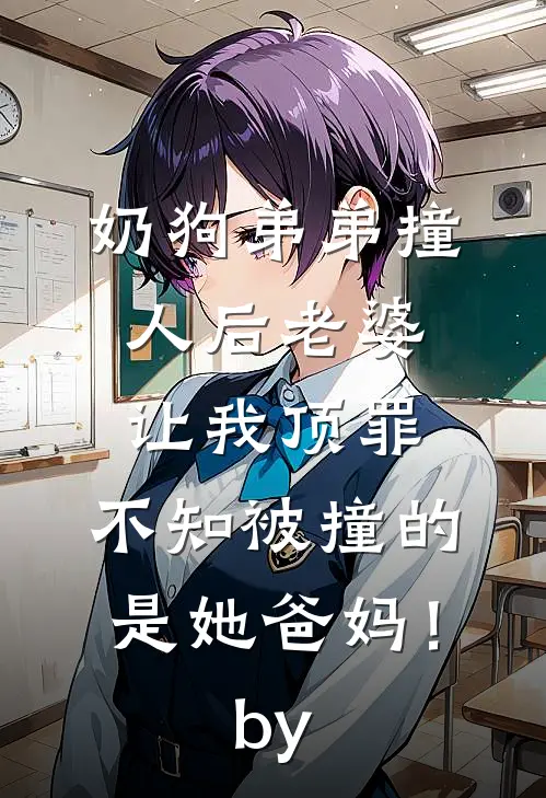 奶狗弟弟撞人后老婆让我顶罪，不知被撞的是她爸妈！by