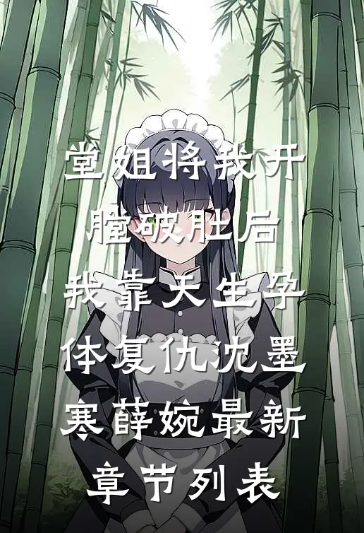 堂姐将我开膛破肚后，我靠天生孕体复仇沈墨寒薛婉最新章节列表