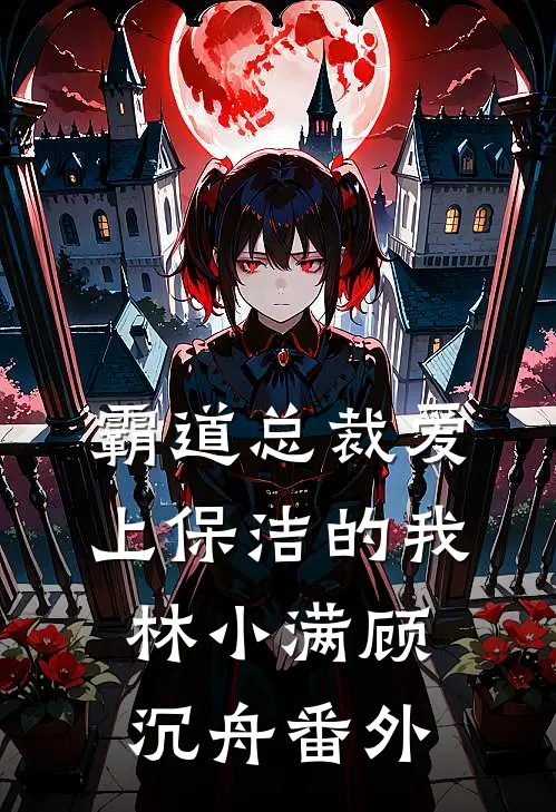 霸道总裁爱上保洁的我林小满顾沉舟 番外