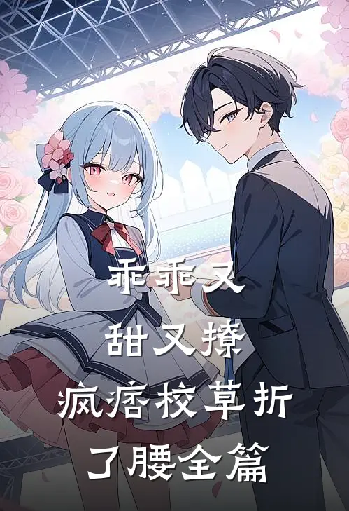 乖乖又甜又撩，疯痞校草折了腰全篇