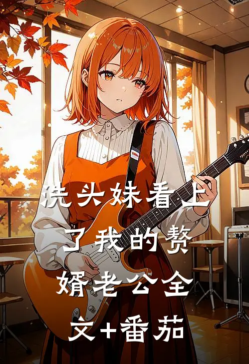 洗头妹看上了我的赘婿老公全文+番茄