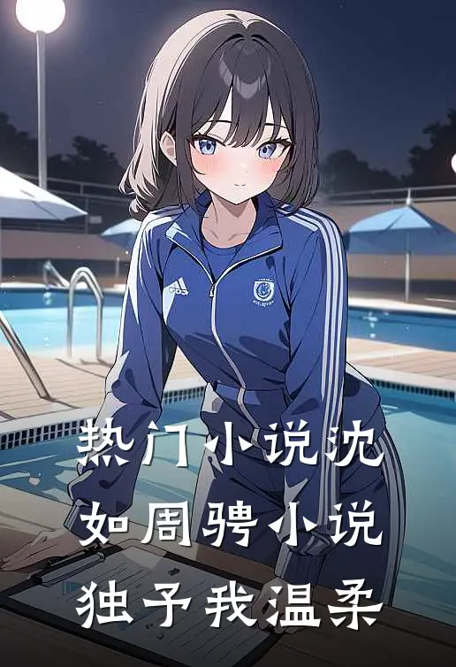 热门小说沈如周骋 小说 独予我温柔