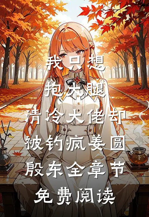 我只想抱大腿，清冷大佬却被钓疯姜圆殷东全章节免费阅读