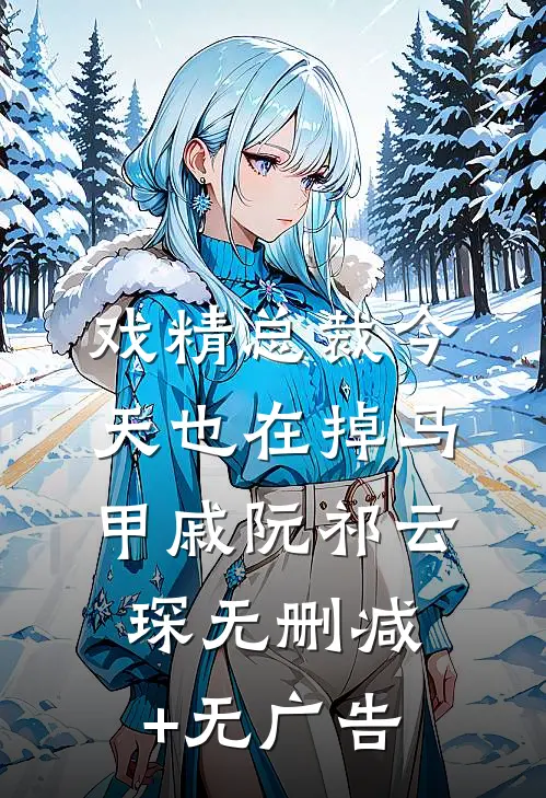 戏精总裁今天也在掉马甲戚阮祁云琛无删减+无广告