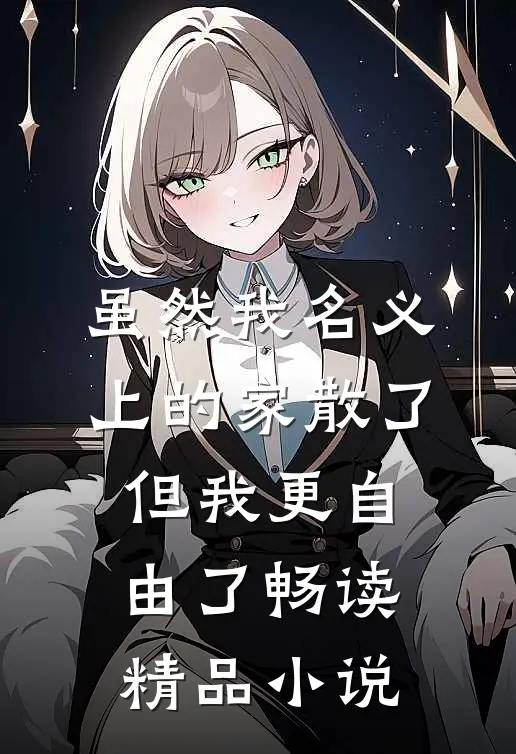 虽然我名义上的家散了，但我更自由了畅读精品小说