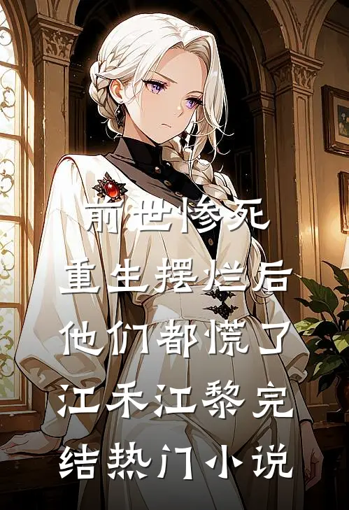 前世惨死，重生摆烂后他们都慌了江禾江黎完结热门小说