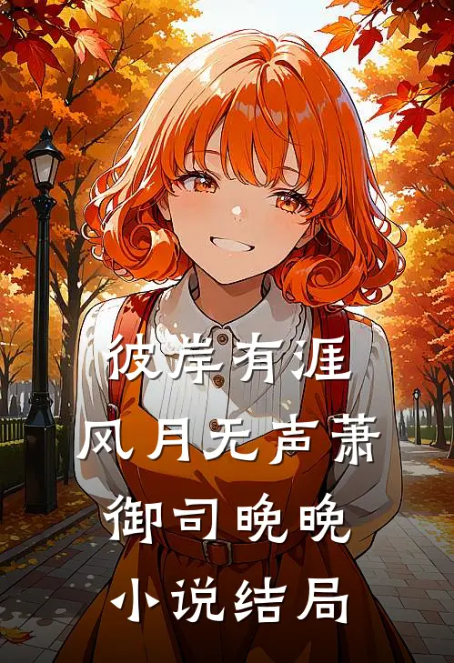 彼岸有涯，风月无声萧御司晚晚小说结局