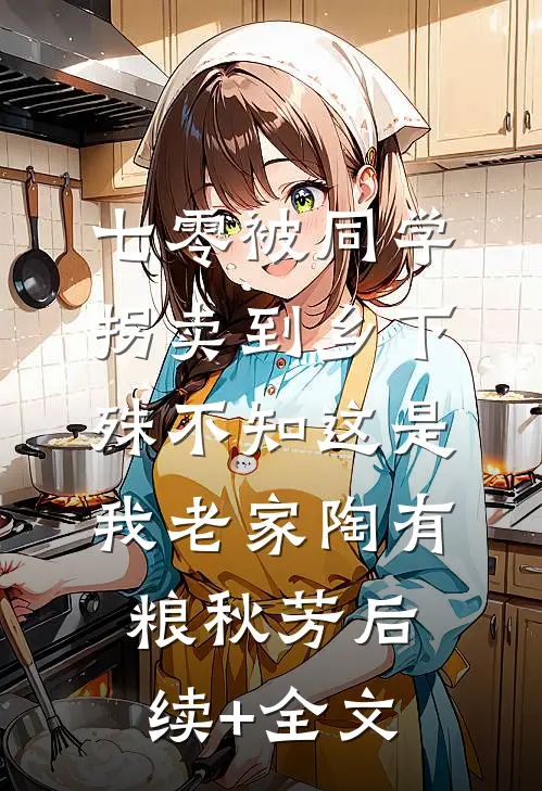 七零被同学拐卖到乡下，殊不知这是我老家陶有粮秋芳后续+全文