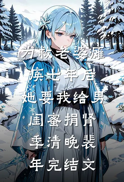 为救老婆瘫痪七年后，她要我给男闺蜜捐肾季清晚裴年完结文