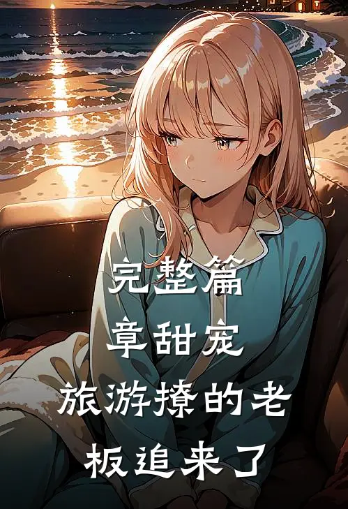 完整篇章甜宠:旅游撩的老板追来了