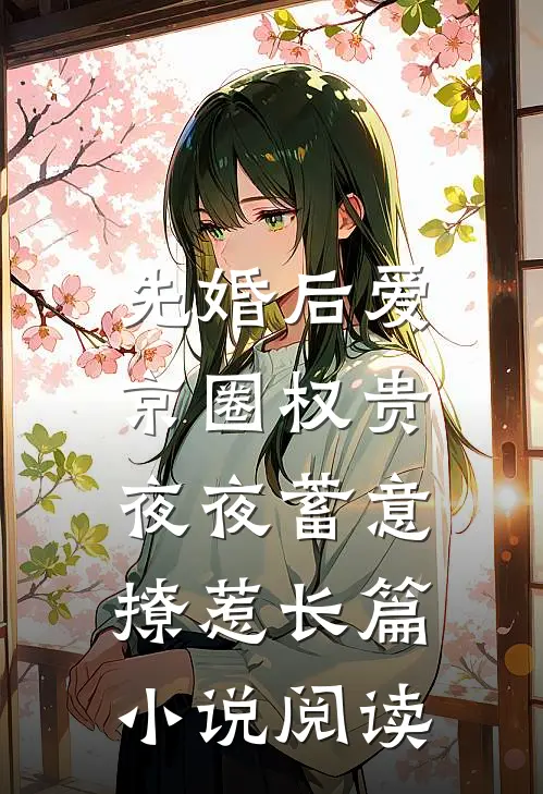 先婚后爱：京圈权贵夜夜蓄意撩惹长篇小说阅读