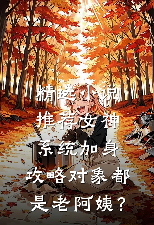 精选小说推荐女神系统加身，攻略对象都是老阿姨？