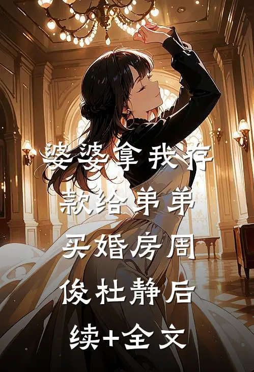 婆婆拿我存款给弟弟买婚房周俊杜静后续+全文