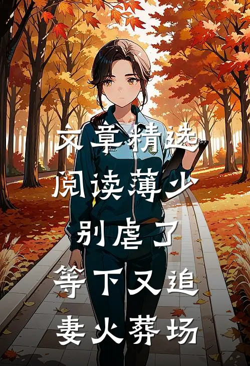 文章精选阅读薄少别虐了，等下又追妻火葬场