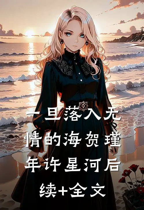 一旦落入无情的海贺瑾年许星河后续+全文