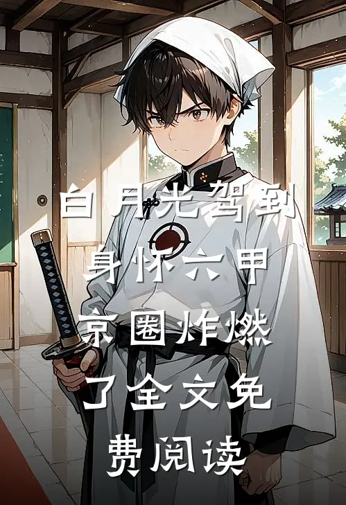 白月光驾到身怀六甲，京圈炸燃了全文免费阅读