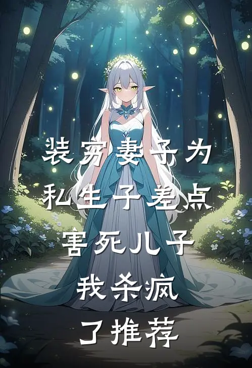 装穷妻子为私生子差点害死儿子，我杀疯了推荐