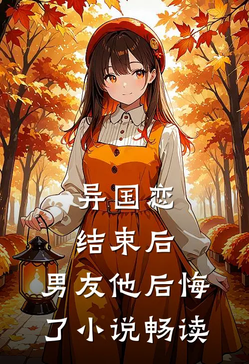 异国恋结束后，男友他后悔了小说畅读
