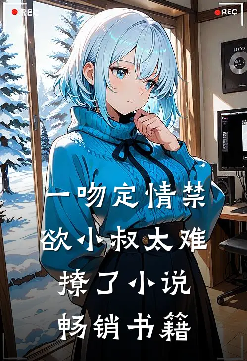 一吻定情禁欲小叔太难撩了小说畅销书籍